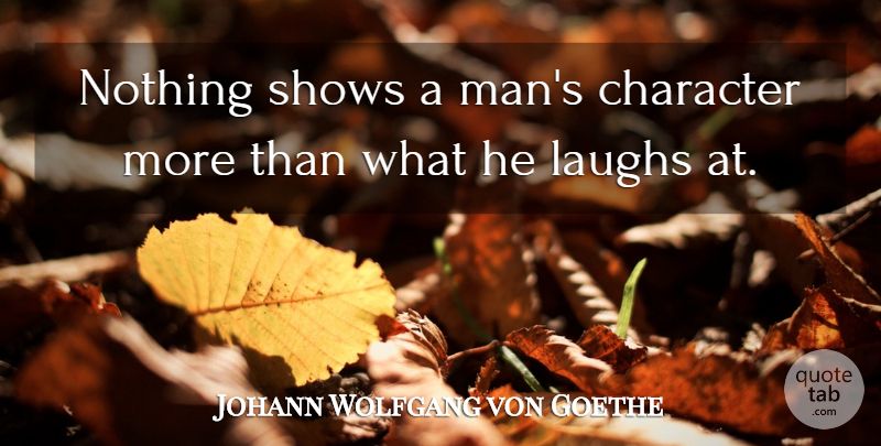 Johann Wolfgang von Goethe Quote About Inspirational, Smile, Clever: Nothing Shows A Mans Character...