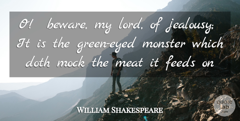 William Shakespeare Quote About Doth, Feeds, Meat, Mock, Monster: O Beware My Lord Of...