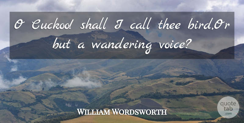 William Wordsworth Quote About Voice, Bird, Cuckoos: O Cuckoo Shall I Call...