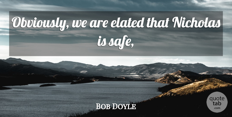 Bob Doyle Quote About Elated: Obviously We Are Elated That...