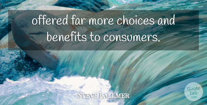 Steve Ballmer Quote About Benefits, Choice, Choices, Far, Offered: Offered Far More Choices And...