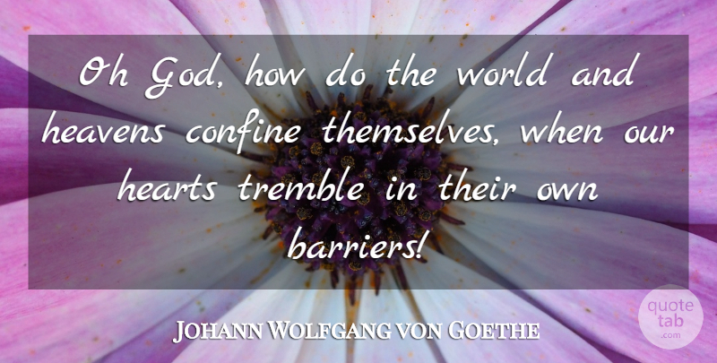 Johann Wolfgang von Goethe Quote About Heart, Heaven, World: Oh God How Do The...