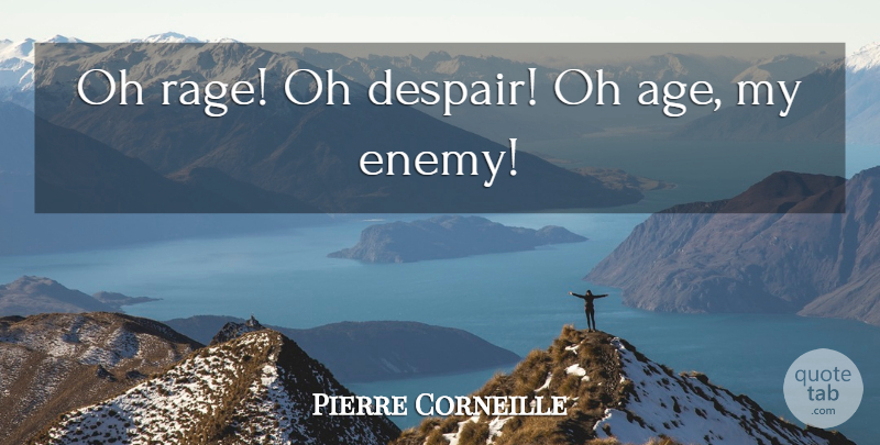 Pierre Corneille Quote About Birthday, Enemy, Despair: Oh Rage Oh Despair Oh...