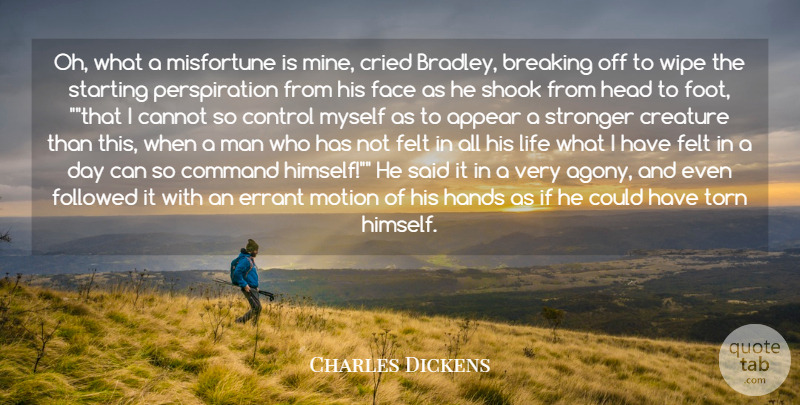 Charles Dickens Quote About Appear, Breaking, Cannot, Command, Control: Oh What A Misfortune Is...