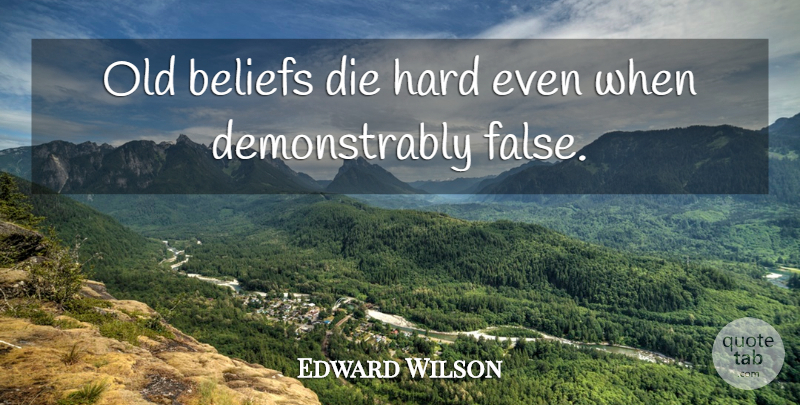 E. O. Wilson Quote About Faith, Lds, Belief: Old Beliefs Die Hard Even...