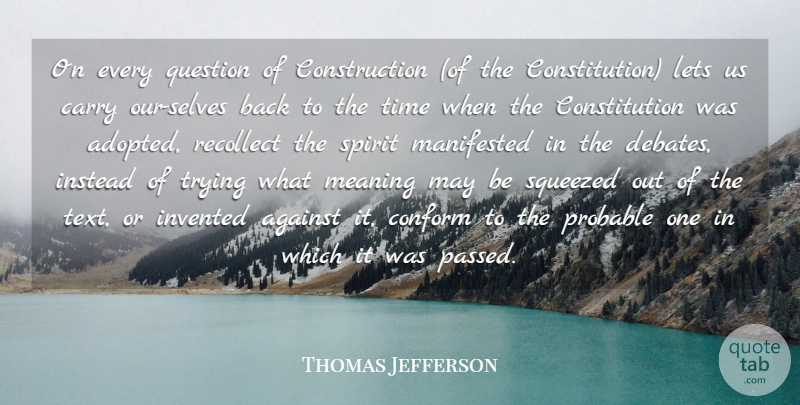 Thomas Jefferson Quote About Against, Carry, Conform, Constitution, Instead: On Every Question Of Construction...