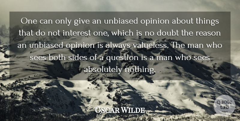 Oscar Wilde Quote About Absolutely, Both, Doubt, Interest, Man: One Can Only Give An...