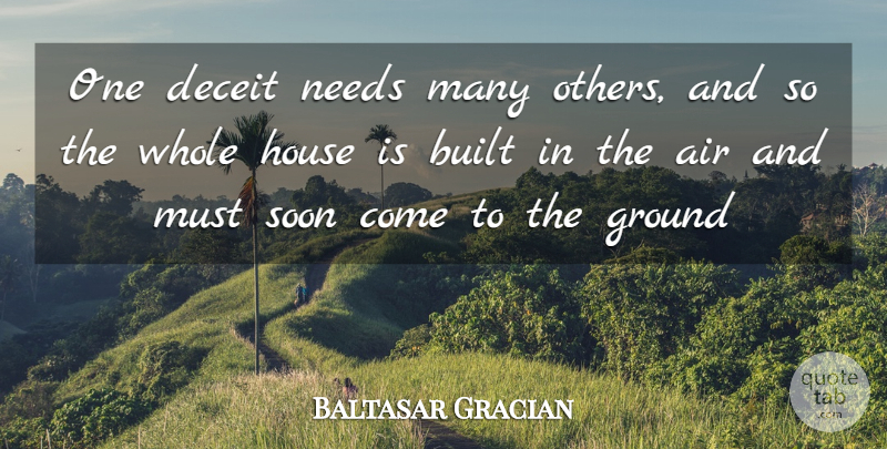 Baltasar Gracian Quote About Air, House, Needs: One Deceit Needs Many Others...
