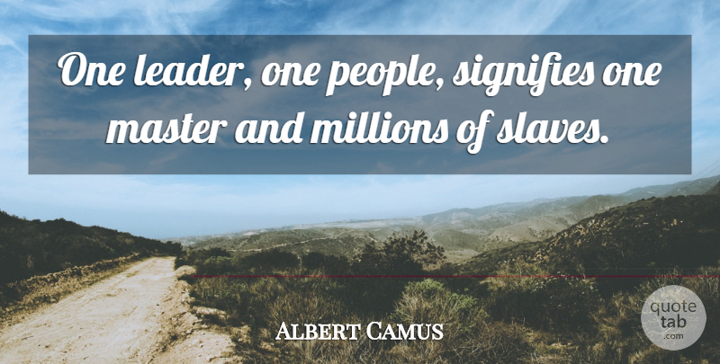 Albert Camus Quote About People, Leader, Slave: One Leader One People Signifies...