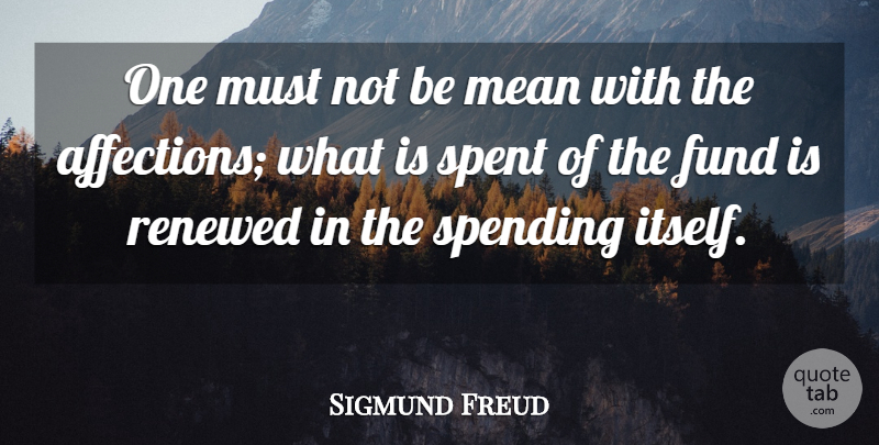 Sigmund Freud Quote About Mean, Affection, Spending: One Must Not Be Mean...