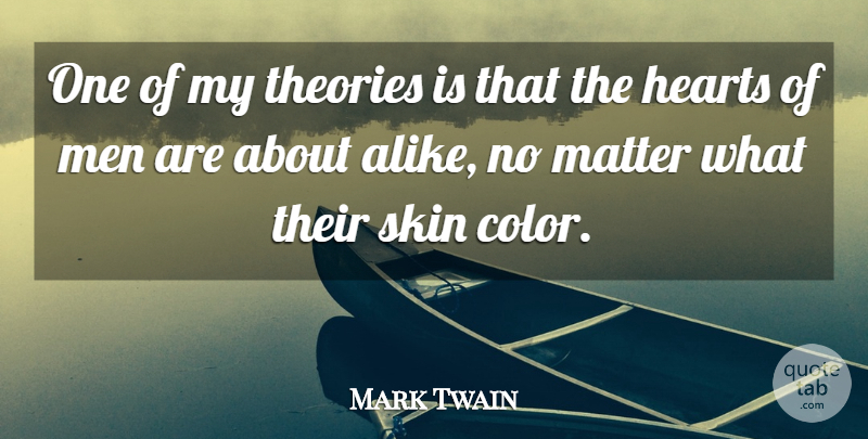 Mark Twain Quote About Heart, Men, Color: One Of My Theories Is...