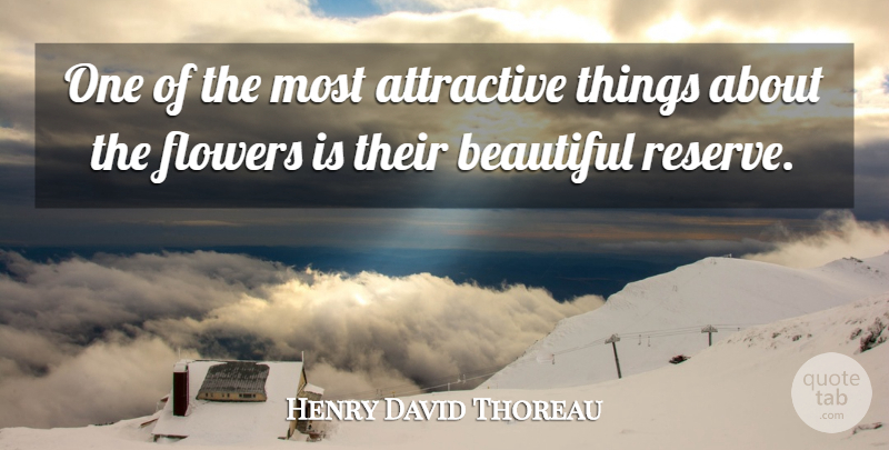 Henry David Thoreau Quote About Beautiful, Flower, Attractive Things: One Of The Most Attractive...