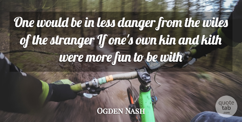 Ogden Nash Quote About Family, Fun, Would Be: One Would Be In Less...