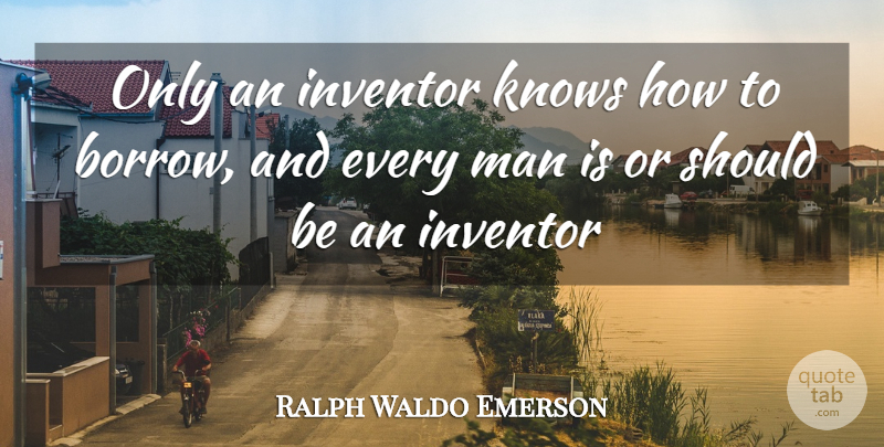 Ralph Waldo Emerson Quote About Men, Invention, Should: Only An Inventor Knows How...