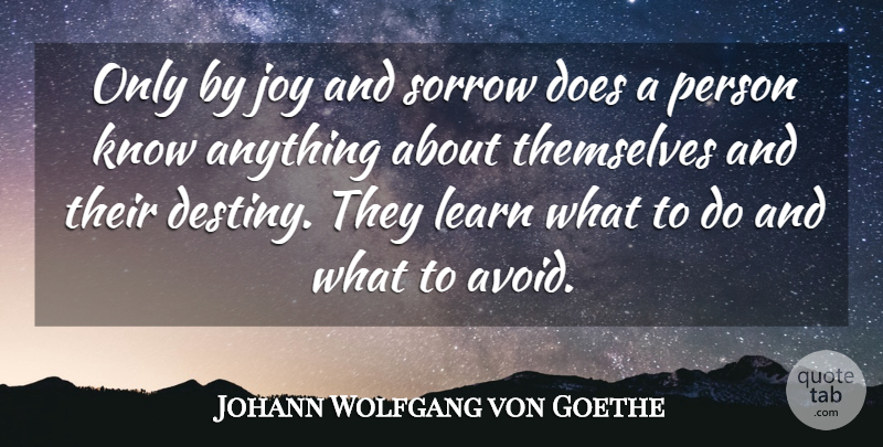 Johann Wolfgang von Goethe Quote About Sympathy, Destiny, Joy: Only By Joy And Sorrow...