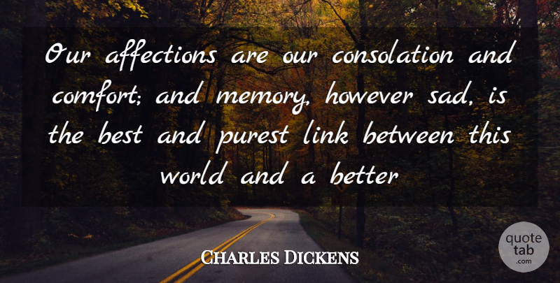 Charles Dickens Quote About Affections, Best, However, Link, Purest: Our Affections Are Our Consolation...