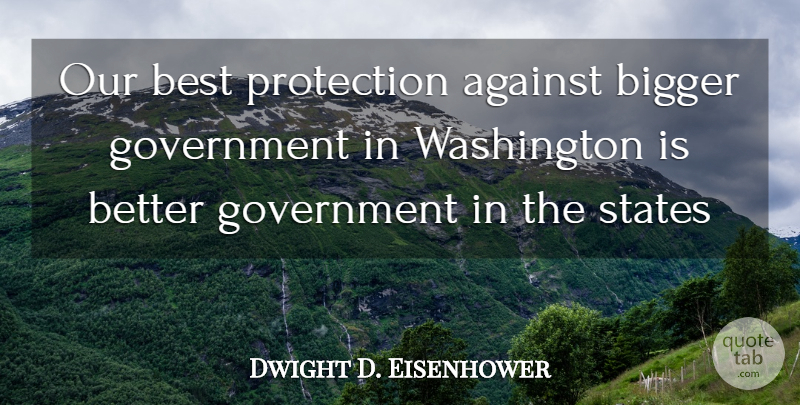 Dwight D. Eisenhower Quote About Government, Protection, States: Our Best Protection Against Bigger...