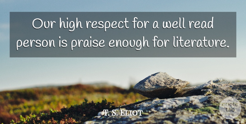 T. S. Eliot Quote About Respect, Library, Literature: Our High Respect For A...