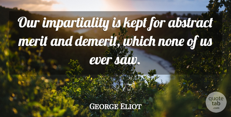George Eliot Quote About Saws, Merit, Neutrality: Our Impartiality Is Kept For...