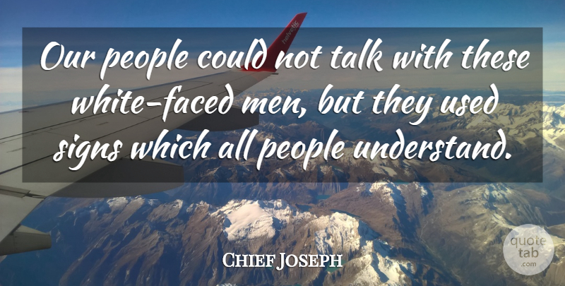 Chief Joseph Quote About Men, White, People: Our People Could Not Talk...