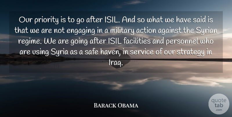 Barack Obama Quote About Action, Against, Engaging, Facilities, Personnel: Our Priority Is To Go...