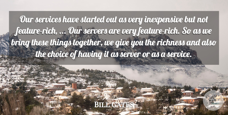 Bill Gates Quote About Bring, Choice, Richness, Services: Our Services Have Started Out...