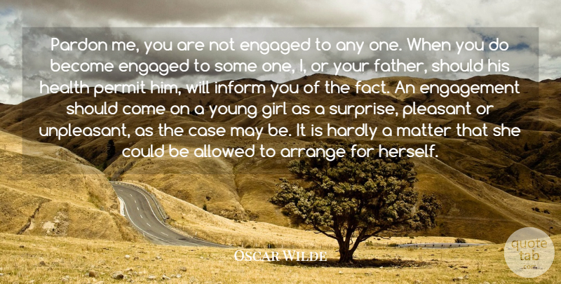Oscar Wilde Quote About Allowed, Arrange, Case, Engaged, Engagement: Pardon Me You Are Not...