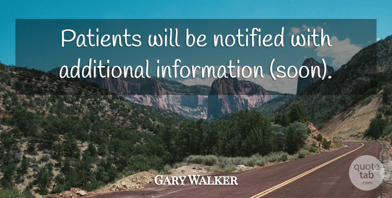 Gary Walker Quote About Additional, Information, Patients: Patients Will Be Notified With...