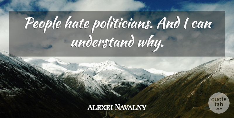 Alexei Navalny Quote About Hate, People, Politician: People Hate Politicians And I...