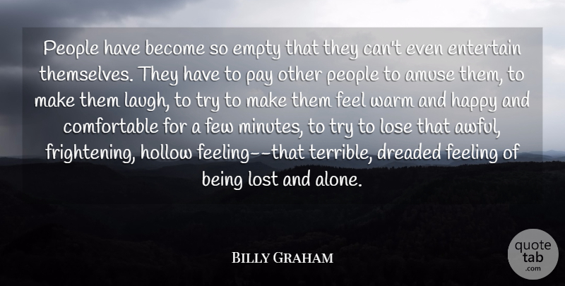 Billy Graham Quote About Amuse, Dreaded, Empty, Entertain, Feeling: People Have Become So Empty...