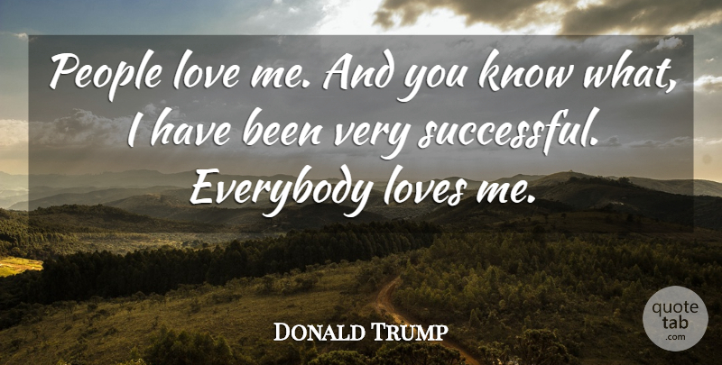 Donald Trump Quote About Everybody, Love, People: People Love Me And You...