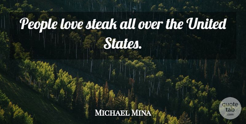 Michael Mina Quote About People, United States, Steak: People Love Steak All Over...