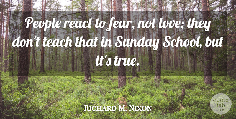 Richard M. Nixon Quote About Love, School, Sunday: People React To Fear Not...