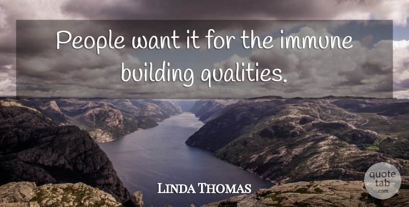Linda Thomas Quote About Building, Immune, People: People Want It For The...
