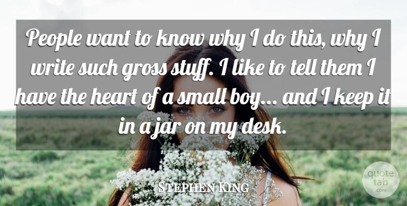 Stephen King Quote About Heart, Writing, Sarcasm: People Want To Know Why...