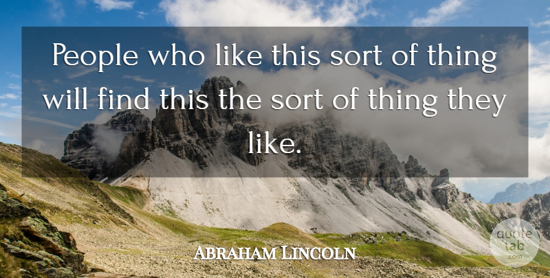 Abraham Lincoln Quote About Enjoyment, People, Sort: People Who Like This Sort...