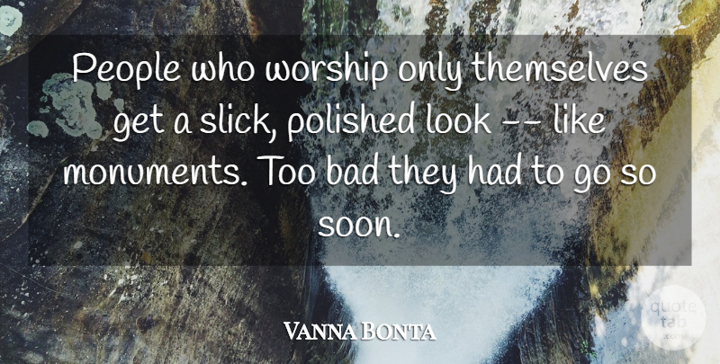 Vanna Bonta Quote About People, Arrogance, Looks: People Who Worship Only Themselves...