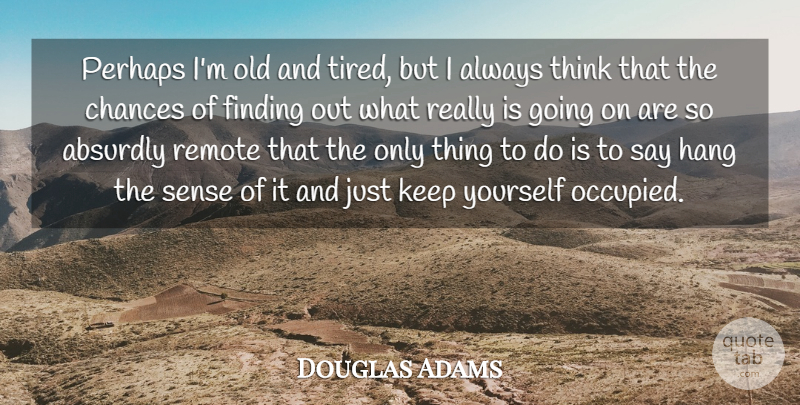 Douglas Adams Quote About Life, Tired, Thinking: Perhaps Im Old And Tired...