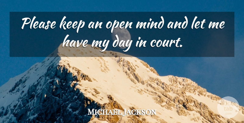Michael Jackson Quote About Mind, Court, Let Me: Please Keep An Open Mind...