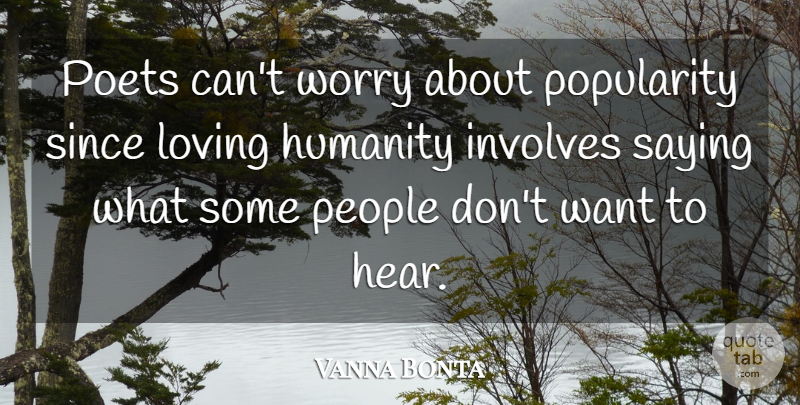 Vanna Bonta Quote About Humanity, Involves, Loving, People, Poets: Poets Cant Worry About Popularity...