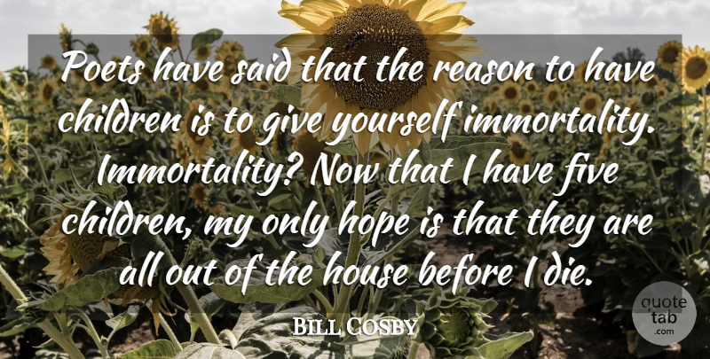 Bill Cosby Quote About Children, Giving, House: Poets Have Said That The...