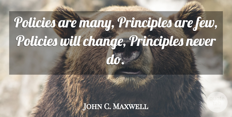 John C. Maxwell Quote About Inspirational, Principles, Policy: Policies Are Many Principles Are...