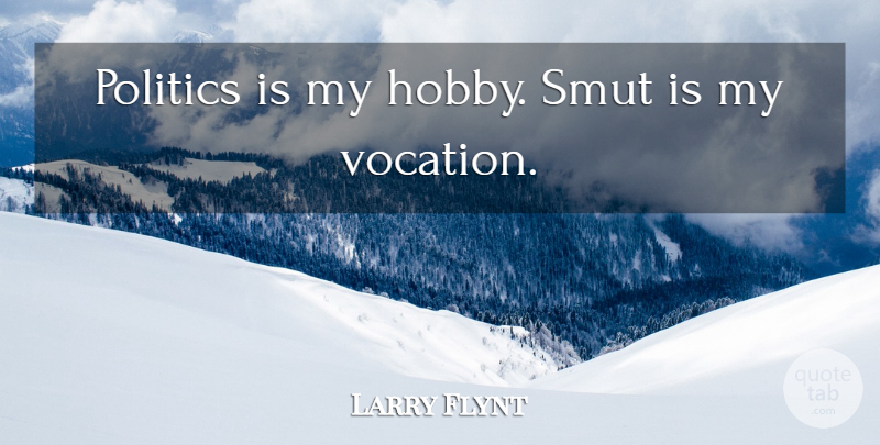 Larry Flynt Quote About Hobbies, Vocation: Politics Is My Hobby Smut...