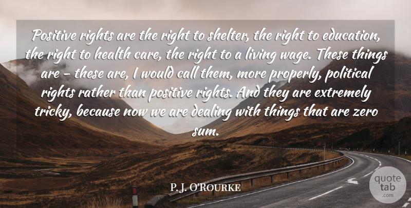 P. J. O'Rourke Quote About Positive, Zero, Health: Positive Rights Are The Right...