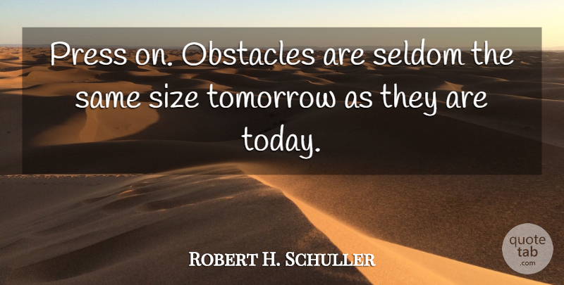 Robert H. Schuller Quote About Inspirational, Today, Size: Press On Obstacles Are Seldom...
