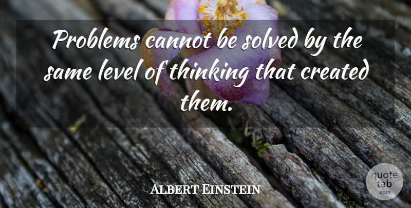Albert Einstein Quote About Cannot, Created, Level, Problems, Solved: Problems Cannot Be Solved By...