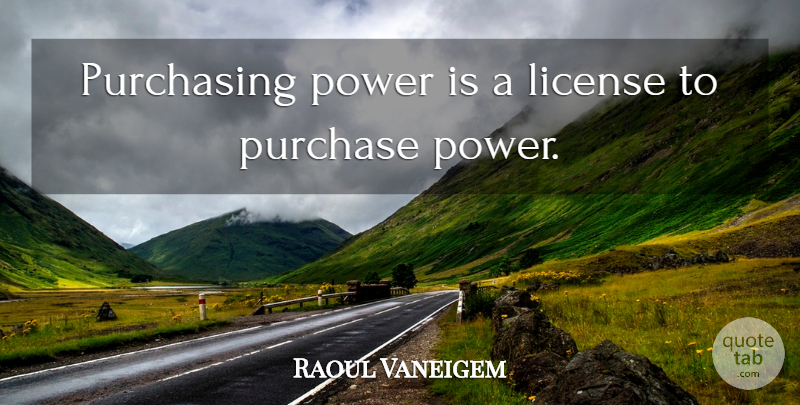 Raoul Vaneigem Quote About Power, Purchasing, Flogging: Purchasing Power Is A License...