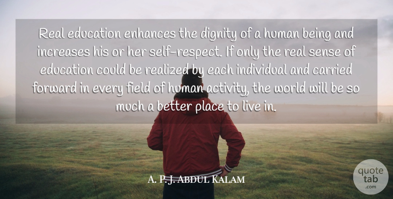 A. P. J. Abdul Kalam Quote About Carried, Education, Enhances, Field, Human: Real Education Enhances The Dignity...