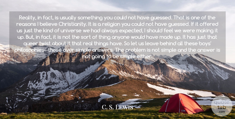 C. S. Lewis Quote About Answer, Anyone, Behind, Believe, Leave: Reality In Fact Is Usually...