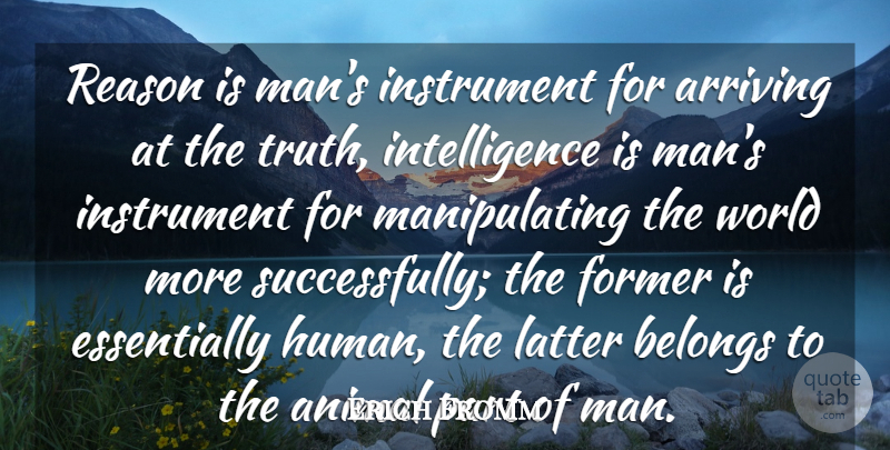 Erich Fromm Quote About Animal, Arriving, Belongs, Former, Instrument: Reason Is Mans Instrument For...